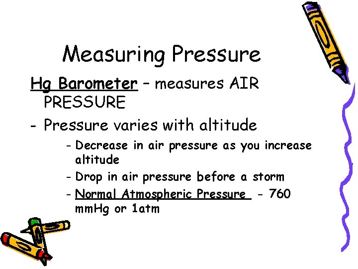 Measuring Pressure Hg Barometer – measures AIR PRESSURE - Pressure varies with altitude - Measuring Pressure Hg Barometer – measures AIR PRESSURE - Pressure varies with altitude -