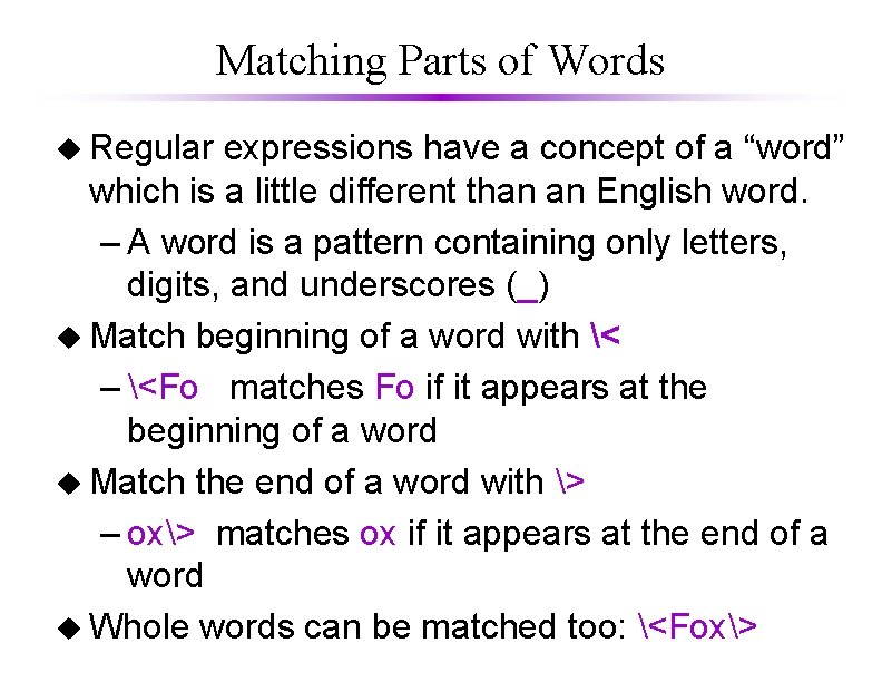 Matching Parts of Words u Regular expressions have a concept of a “word” which