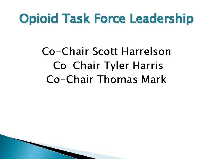 Opioid Task Force Leadership Co-Chair Scott Harrelson Co-Chair Tyler Harris Co-Chair Thomas Mark 