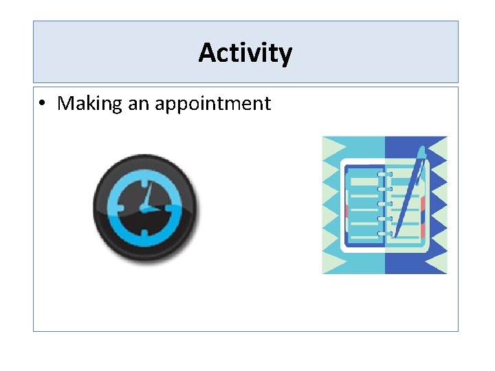 Activity • Making an appointment 
