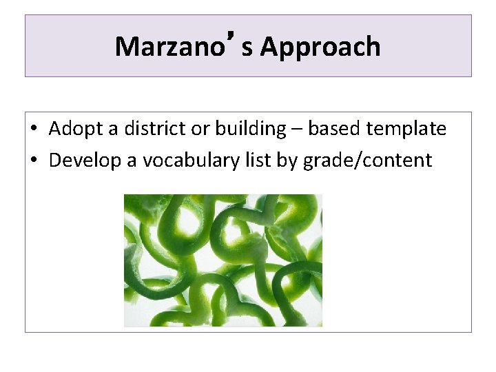 Marzano’s Approach • Adopt a district or building – based template • Develop a