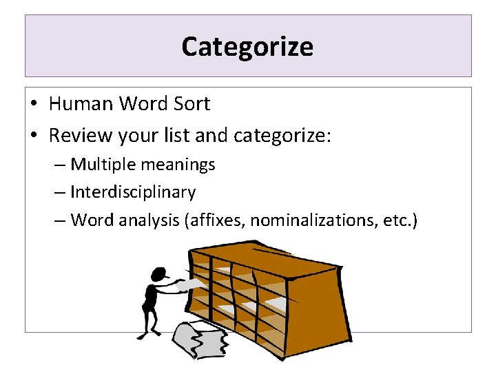 Categorize • Human Word Sort • Review your list and categorize: – Multiple meanings