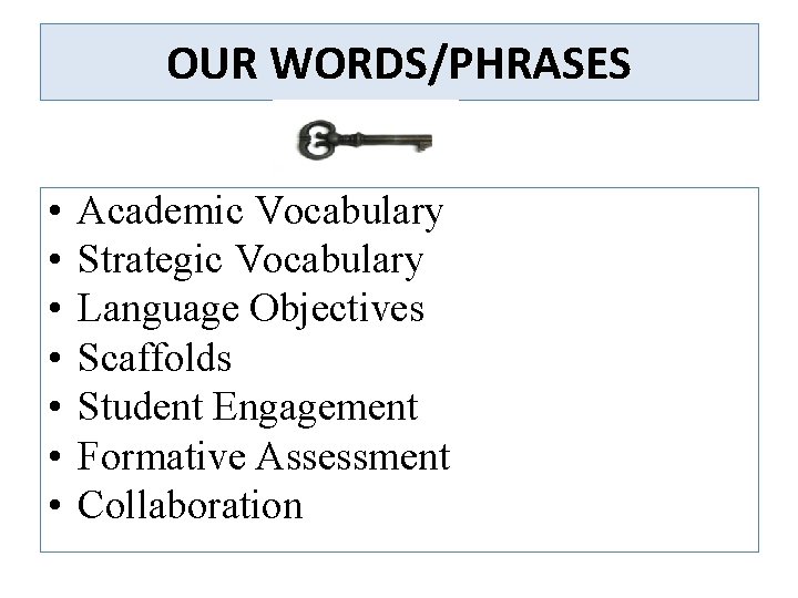 OUR WORDS/PHRASES • • Academic Vocabulary Strategic Vocabulary Language Objectives Scaffolds Student Engagement Formative