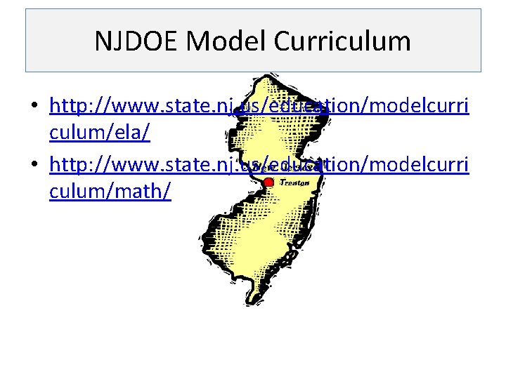 NJDOE Model Curriculum • http: //www. state. nj. us/education/modelcurri culum/ela/ • http: //www. state.