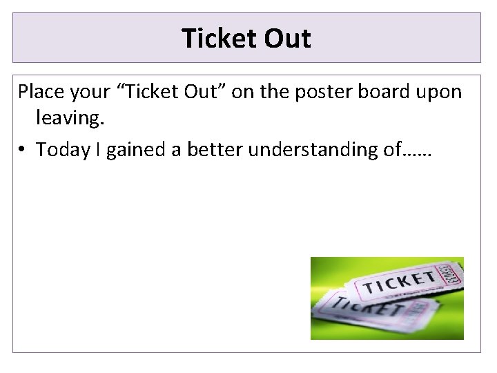 Ticket Out Place your “Ticket Out” on the poster board upon leaving. • Today
