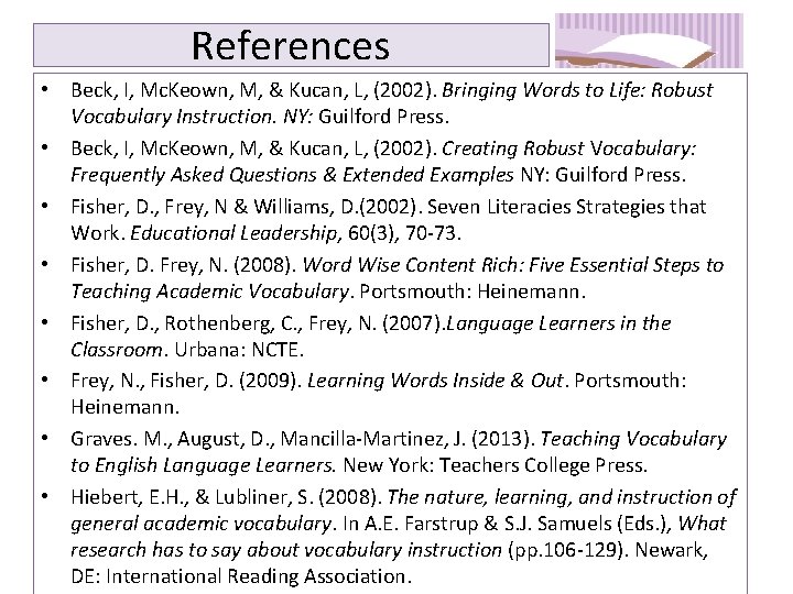 References • Beck, I, Mc. Keown, M, & Kucan, L, (2002). Bringing Words to