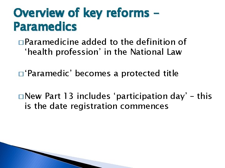 Overview of key reforms – Paramedics � Paramedicine added to the definition of ‘health