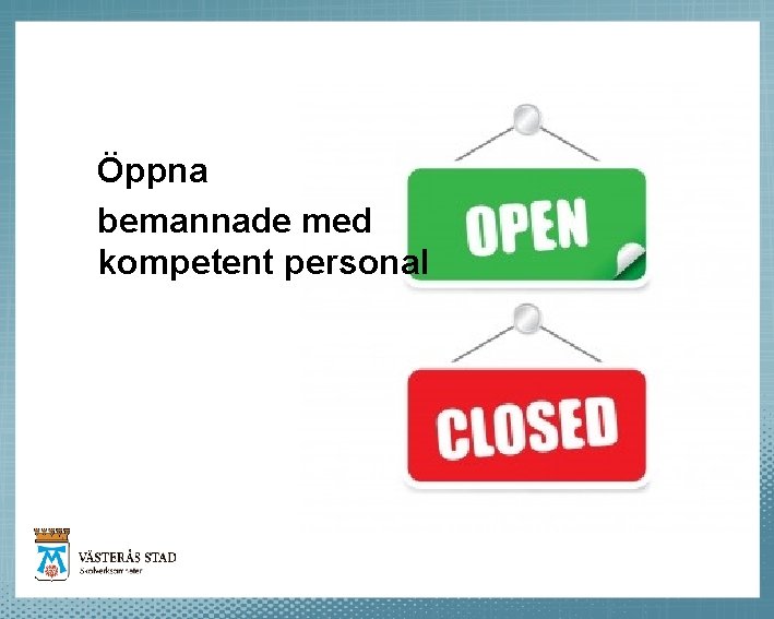 Öppna bemannade med kompetent personal 