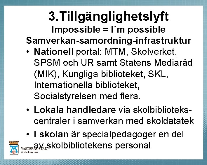 3. Tillgänglighetslyft Impossible = I´m possible Samverkan-samordning-infrastruktur • Nationell portal: MTM, Skolverket, SPSM och