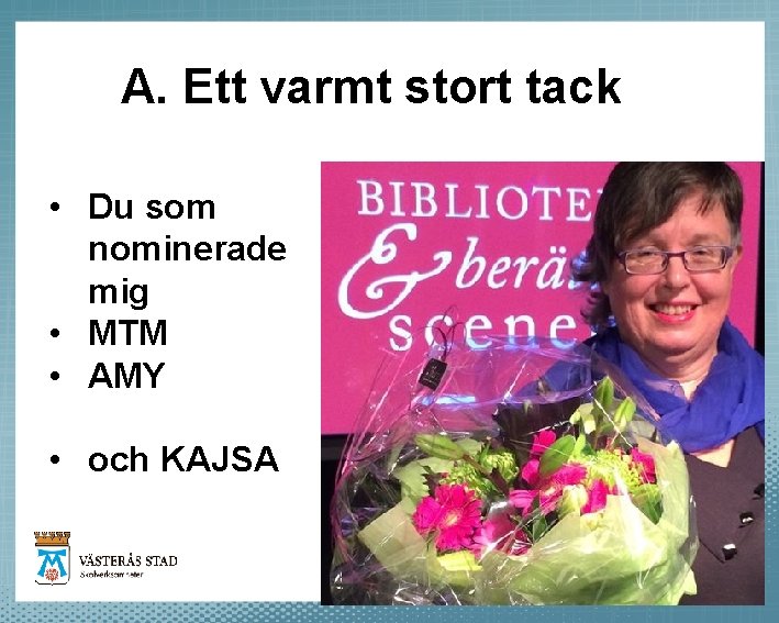 A. Ett varmt stort tack • Du som nominerade mig • MTM • AMY