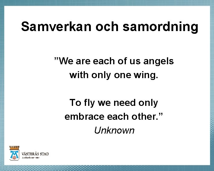 Samverkan och samordning ”We are each of us angels with only one wing. To