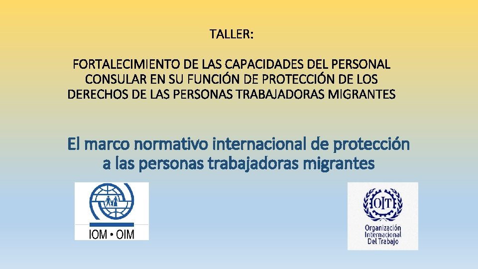 TALLER: FORTALECIMIENTO DE LAS CAPACIDADES DEL PERSONAL CONSULAR EN SU FUNCIÓN DE PROTECCIÓN DE