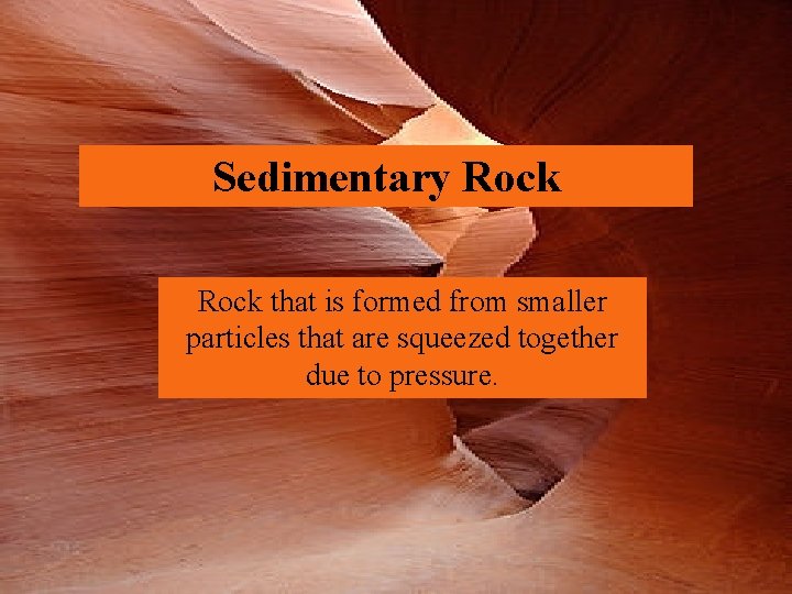 Sedimentary Rock that is formed from smaller particles that are squeezed together due to