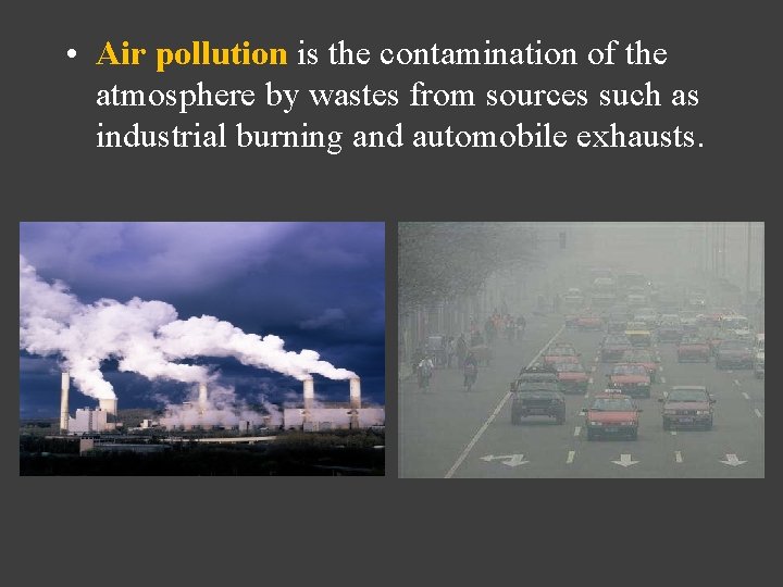  • Air pollution is the contamination of the atmosphere by wastes from sources