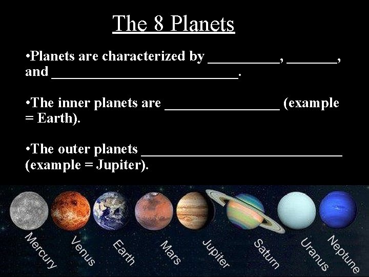 The 8 Planets • Planets are characterized by _____, _______, and _____________. • The
