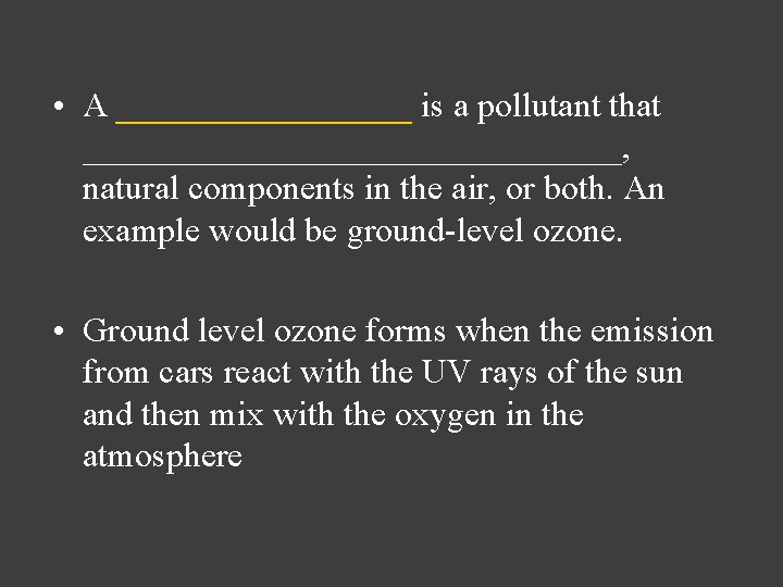  • A _________ is a pollutant that ________________, natural components in the air,