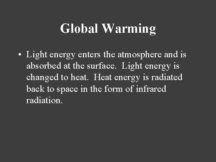 Global Warming • Light energy enters the atmosphere and is absorbed at the surface.