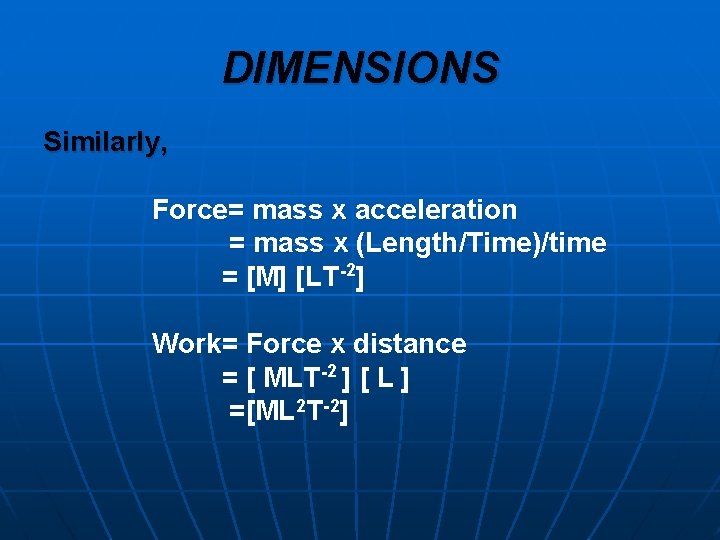 DIMENSIONS Similarly, Force= mass x acceleration = mass x (Length/Time)/time = [M] [LT-2] Work=