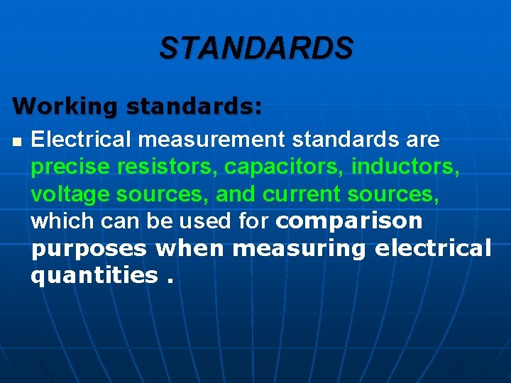 STANDARDS Working standards: n Electrical measurement standards are precise resistors, capacitors, inductors, voltage sources,