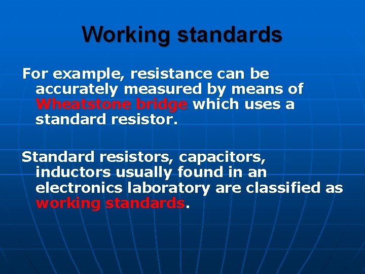 Working standards For example, resistance can be accurately measured by means of Wheatstone bridge