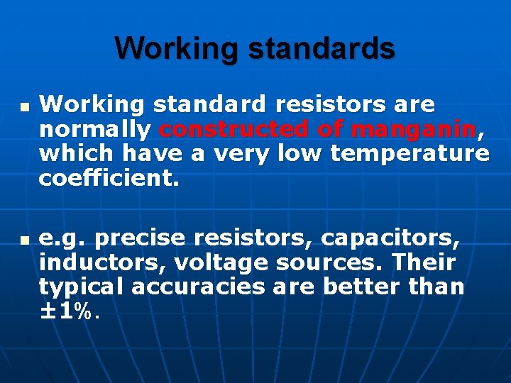 Working standards n n Working standard resistors are normally constructed of manganin, which have