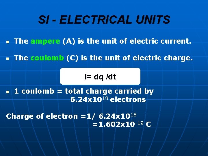 SI - ELECTRICAL UNITS n The ampere (A) is the unit of electric current.
