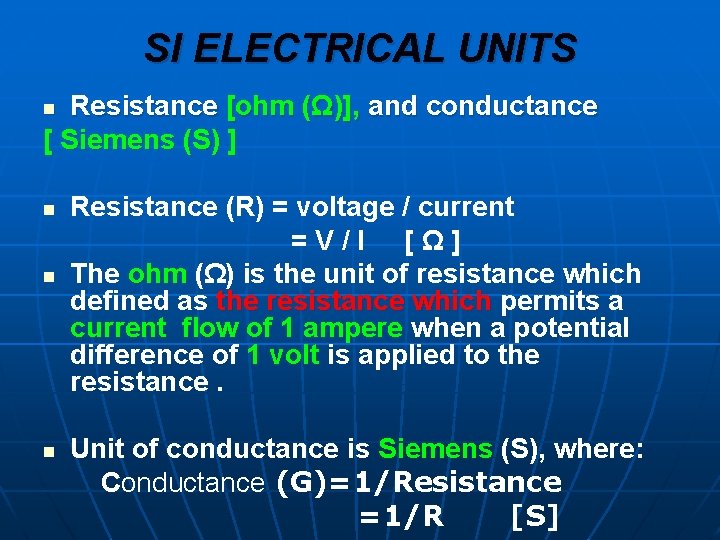 SI ELECTRICAL UNITS Resistance [ohm (Ω)], and conductance [ Siemens (S) ] n n