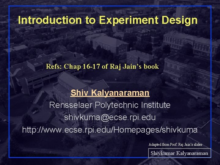 Introduction to Experiment Design Refs: Chap 16 -17 of Raj Jain’s book Shiv Kalyanaraman