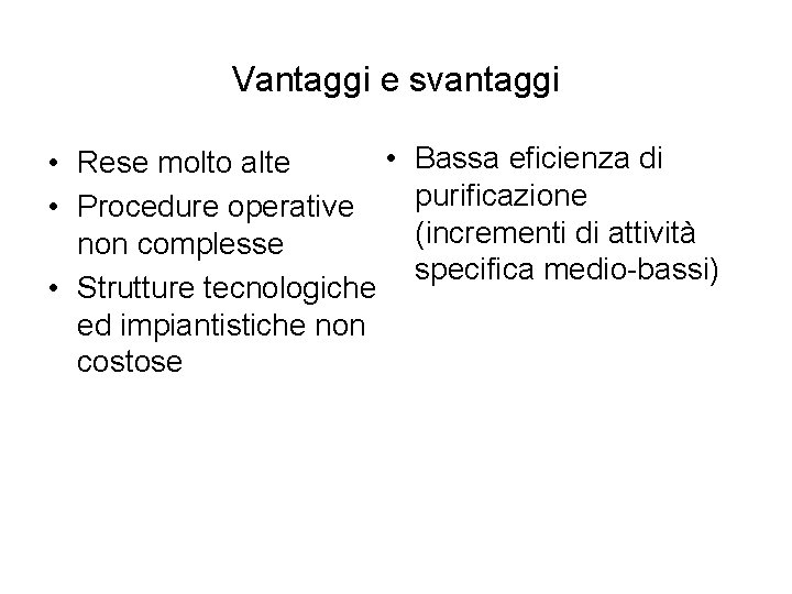 Vantaggi e svantaggi • • Rese molto alte • Procedure operative non complesse •