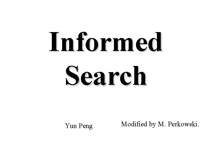 Informed Search Yun Peng Modified by M. Perkowski. 