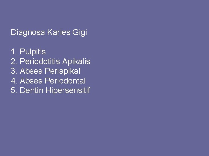 Diagnosa Karies Gigi 1. Pulpitis 2. Periodotitis Apikalis 3. Abses Periapikal 4. Abses Periodontal