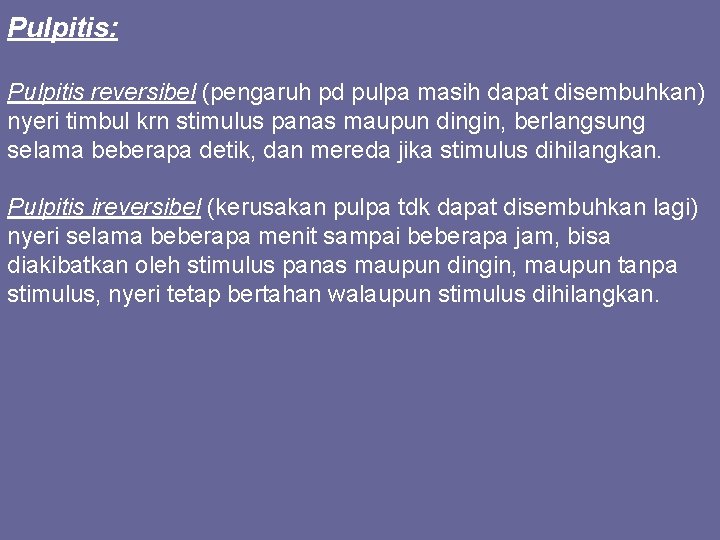 Pulpitis: Pulpitis reversibel (pengaruh pd pulpa masih dapat disembuhkan) nyeri timbul krn stimulus panas