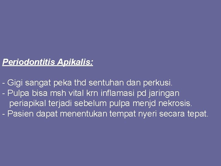 Periodontitis Apikalis: - Gigi sangat peka thd sentuhan dan perkusi. - Pulpa bisa msh