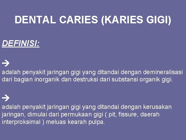 DENTAL CARIES (KARIES GIGI) DEFINISI: adalah penyakit jaringan gigi yang ditandai dengan demineralisasi dari