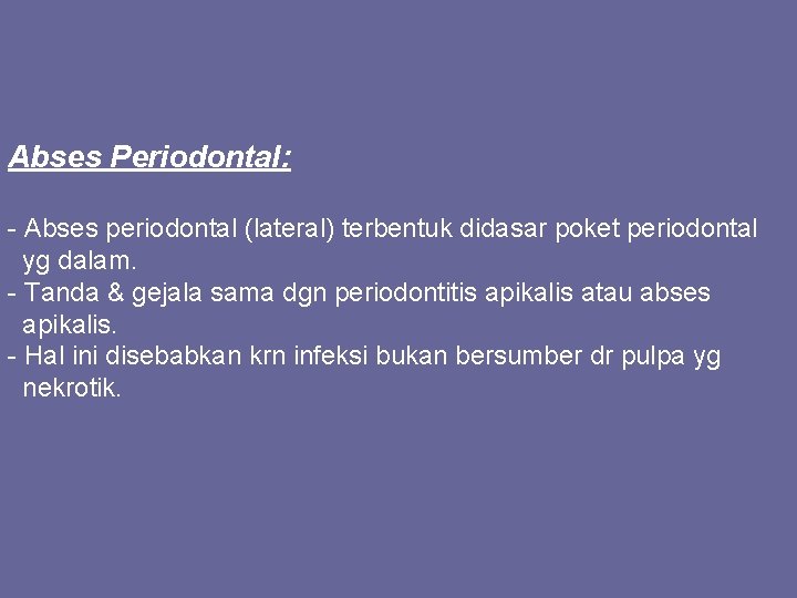 Abses Periodontal: - Abses periodontal (lateral) terbentuk didasar poket periodontal yg dalam. - Tanda