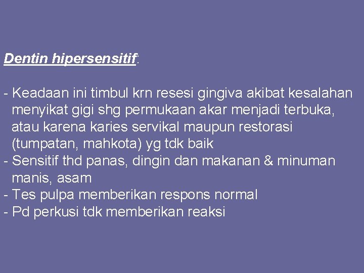 Dentin hipersensitif: - Keadaan ini timbul krn resesi gingiva akibat kesalahan menyikat gigi shg