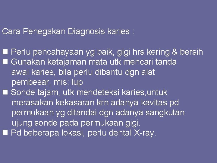 Cara Penegakan Diagnosis karies : Perlu pencahayaan yg baik, gigi hrs kering & bersih