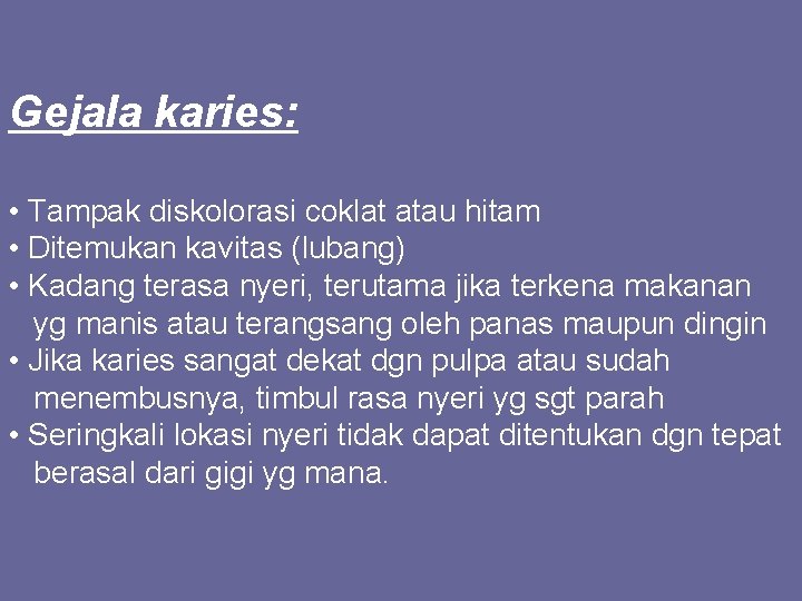 Gejala karies: • Tampak diskolorasi coklat atau hitam • Ditemukan kavitas (lubang) • Kadang
