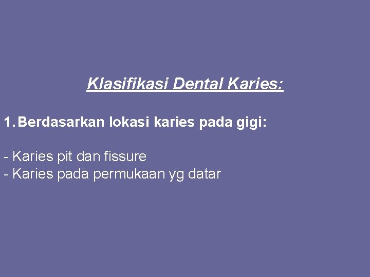 Klasifikasi Dental Karies: 1. Berdasarkan lokasi karies pada gigi: - Karies pit dan fissure