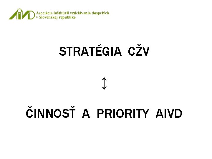 STRATÉGIA CŽV ↕ ČINNOSŤ A PRIORITY AIVD 