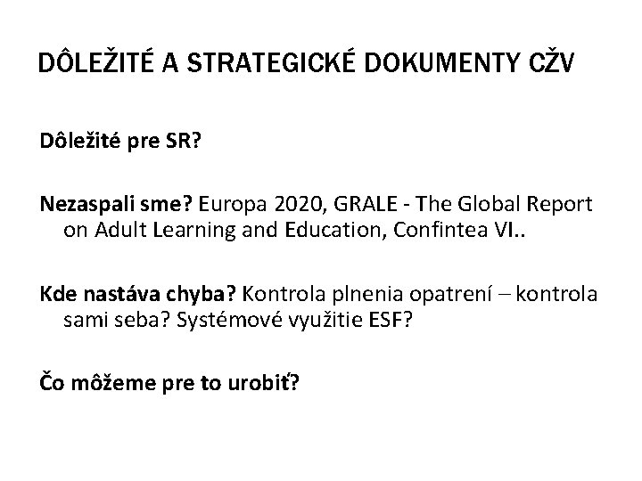 DÔLEŽITÉ A STRATEGICKÉ DOKUMENTY CŽV Dôležité pre SR? Nezaspali sme? Europa 2020, GRALE -