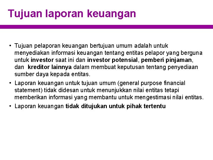 Tujuan laporan keuangan • Tujuan pelaporan keuangan bertujuan umum adalah untuk menyediakan informasi keuangan