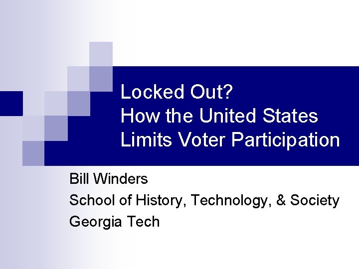 Locked Out? How the United States Limits Voter Participation Bill Winders School of History,