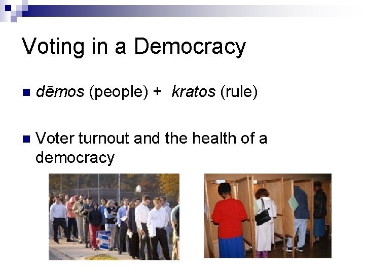 Voting in a Democracy n dēmos (people) + kratos (rule) n Voter turnout and