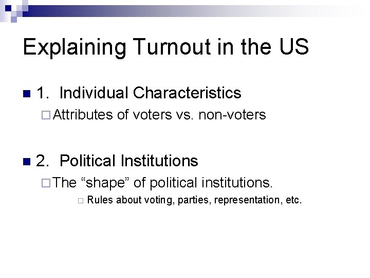 Explaining Turnout in the US n 1. Individual Characteristics ¨ Attributes n of voters