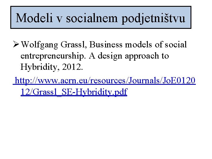 Modeli v socialnem podjetništvu Ø Wolfgang Grassl, Business models of social entrepreneurship. A design