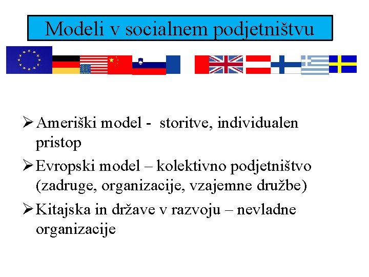 Modeli v socialnem podjetništvu Ø Ameriški model - storitve, individualen pristop Ø Evropski model