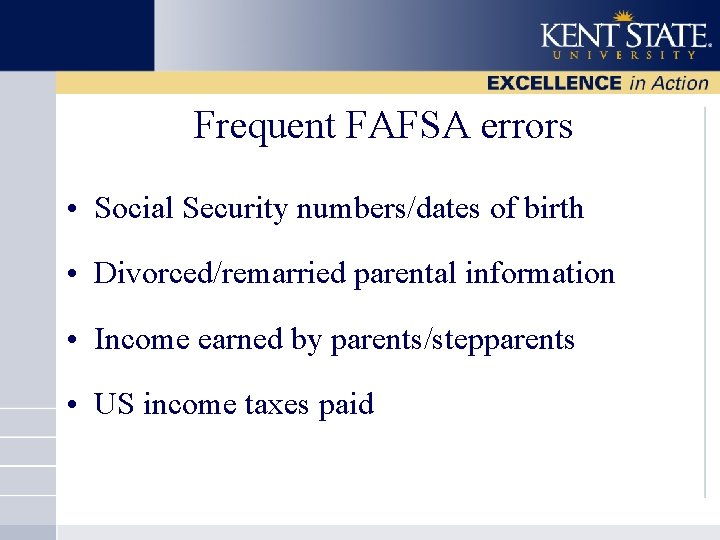 Frequent FAFSA errors • Social Security numbers/dates of birth • Divorced/remarried parental information •