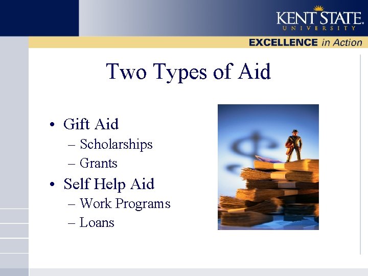Two Types of Aid • Gift Aid – Scholarships – Grants • Self Help