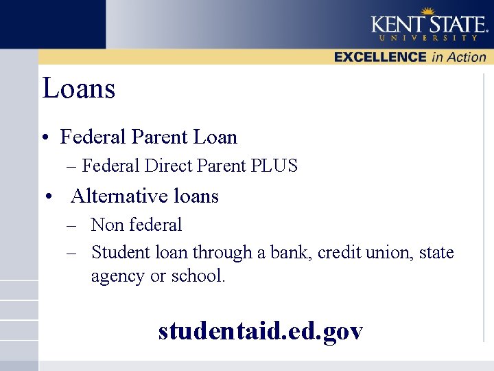 Loans • Federal Parent Loan – Federal Direct Parent PLUS • Alternative loans –